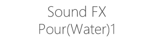 Sound FX Pour(Water)1