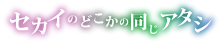Sekai no dokoka no onaji atashi